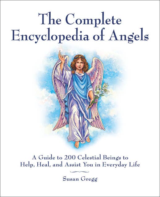 Encyclopedia of Angels, Spirit Guides and Ascended Masters: A Guide to 200 Celestial Beings to Help, Heal, and Assist You in Everyday Life