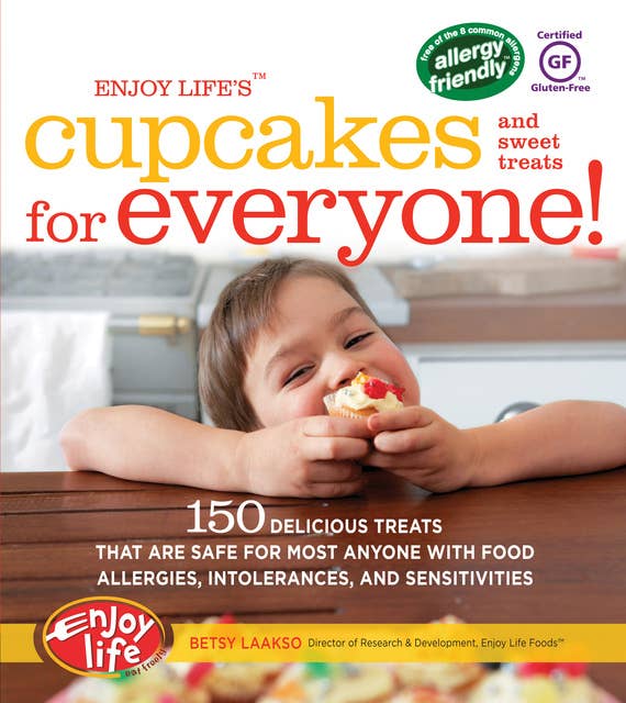 Enjoy Life's(TM) Cupcakes and Sweet Treats for Everyone!: 150 Delicious Treats That Are Safe for Anyone with Food Allergies, Intolerances, and Sensitivities