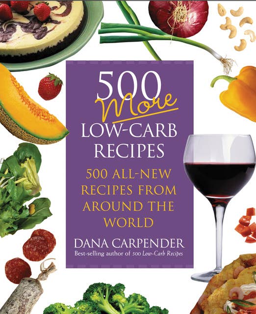 500 More Low-Carb Recipes: 500 All New Recipes From Around the World