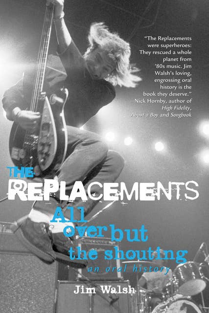 The Replacements: All Over But the Shouting: An Oral History