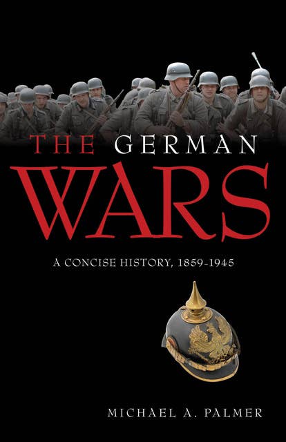 The German Wars: A Concise History, 1859–1945