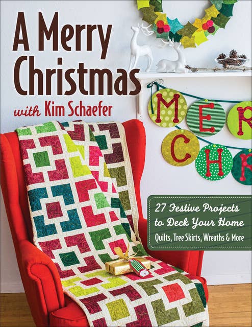 A Merry Christmas with Kim Schaefer: 27 Festive Projects to Deck Your Home