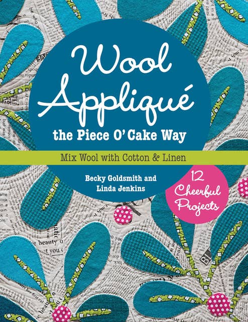 Wool Appliqué the Piece O' Cake Way: Mix Wool with Cotton & Linen
