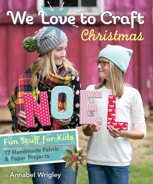 We Love to Craft Christmas: Fun Stuff for Kids—17 Handmade Fabric & Paper Projects
