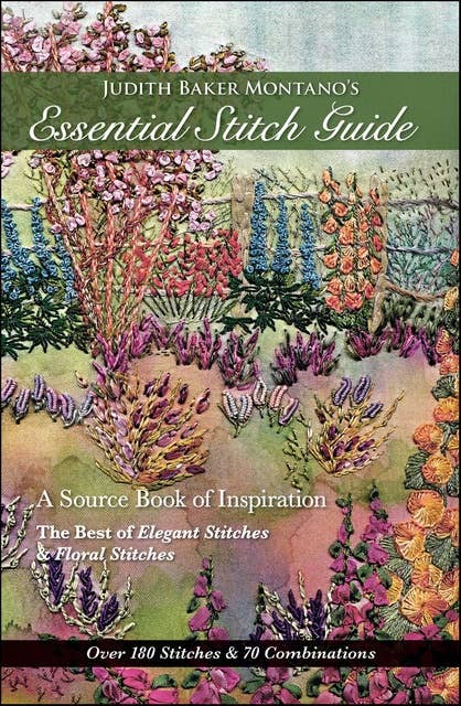 Judith Baker Montano's Essential Stitch Guide: A Source Book of Inspiration—The Best of Elegant Stitches & Floral Stitches