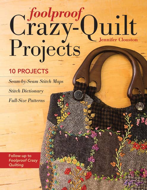 Foolproof Crazy-Quilt Projects: 10 Projects