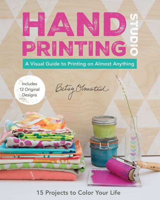 Hand-Printing Studio: A Visual Guide to Printing on Almost Anything