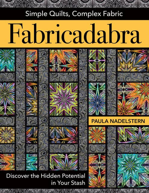 Fabricadabra: Simple Quilts, Complex Fabrics: Discover the Hidden Potential in Your Stash