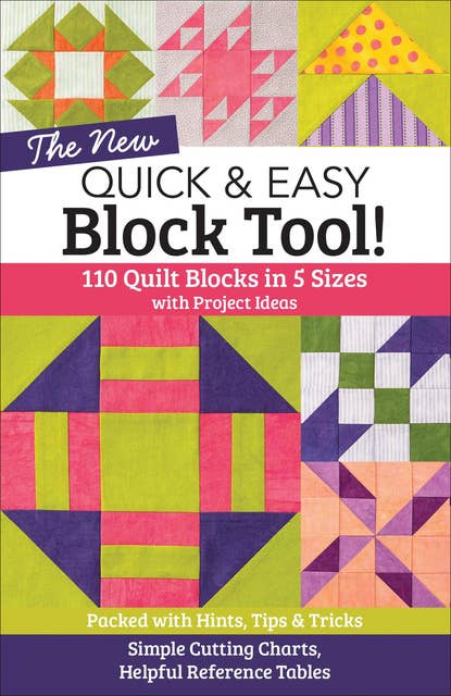 The New Quick & Easy Block Tool!: 110 Quilt Blocks in 5 Sizes with Project Ideas—Packed with Hints, Tips & Tricks