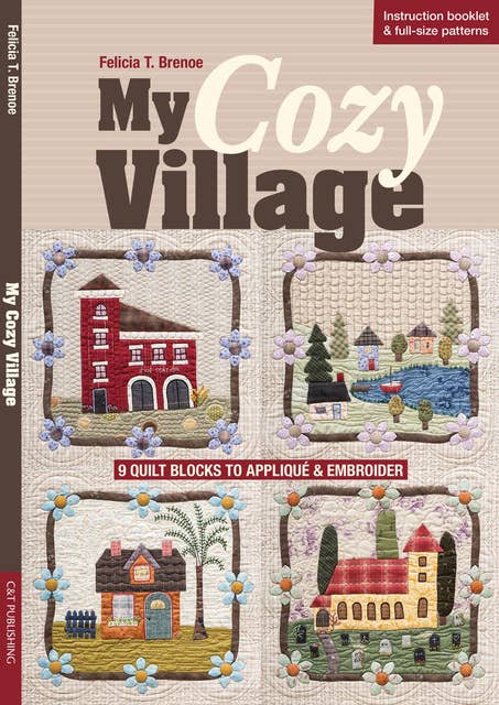 My Cozy Village: 9 Quilt Blocks to Appliqué & Embroider