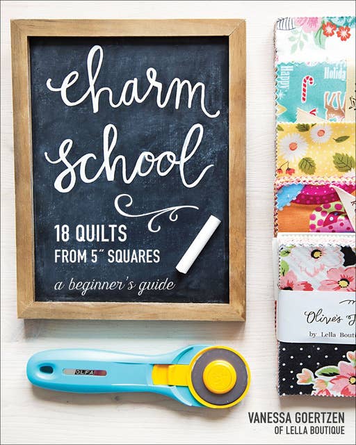 Charm School: 18 Quilts from 5" Squares: A Beginner's Guide