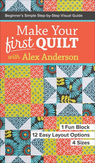Make Your First Quilt with Alex Anderson: Beginner's Simple Step-by-Step Visual Guide