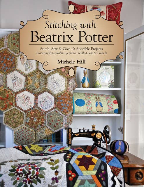 Stitching with Beatrix Potter: Stitch, Sew & Give 10 Adorable Projects