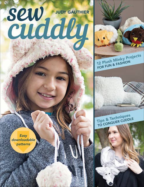 Sew Cuddly: 12 Plush Minky Projects for Fun & Fashion—Tips & Techniques to Conquer Cuddle