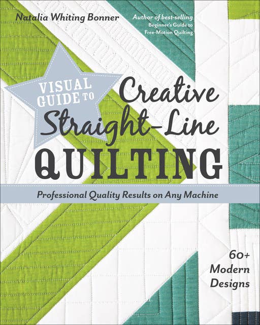 Visual Guide to Creative Straight-Line Quilting: Professional-Quality Results on Any Machine