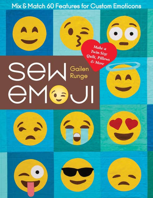 Sew Emoji: Mix & Match 60 Features for Custom Emoticons; Make a Twin-Size Quilt, Pillows & More