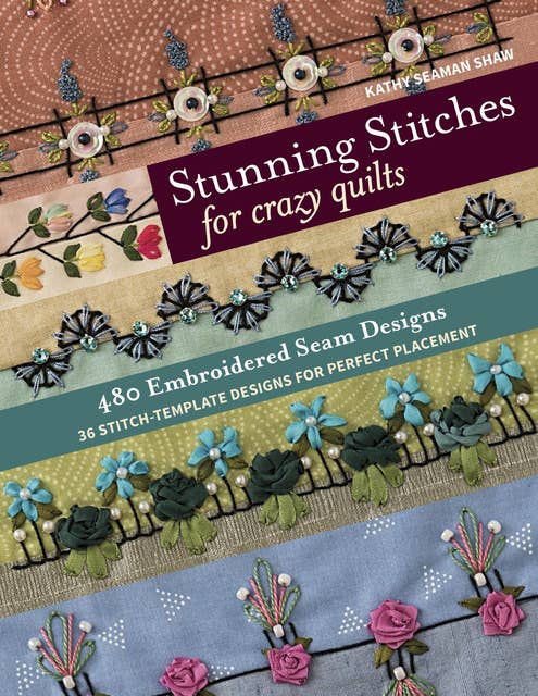 Stunning Stitches for Crazy Quilts: 480 Embroidered Seam Designs, 36 Stitch-Template Designs for Perfect Placement