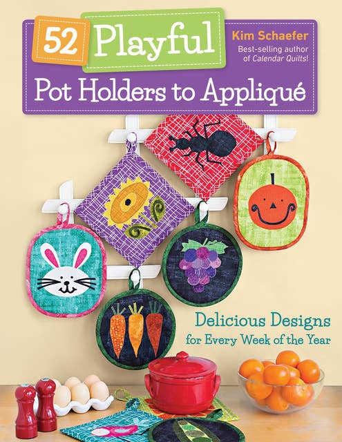 52 Playful Pot Holders to Applique: Delicious Designs for Every Week of the Year