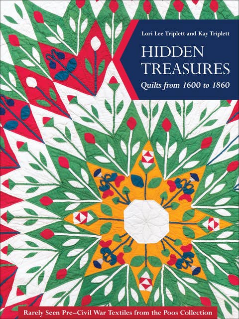 Hidden Treasures: Quilts from 1600 to 1860, Rarely Seen Pre-Civil War Textiles from the Poos Collection