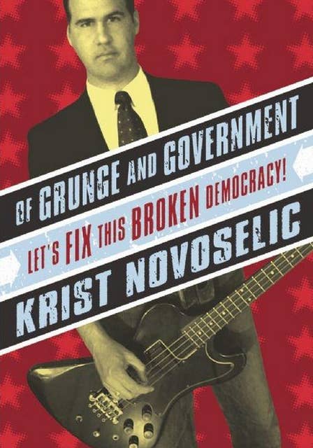 Of Grunge and Government: Let's Fix This Broken Democracy!
