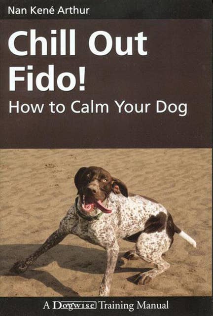 CHILL OUT FIDO!: HOW TO CALM YOUR DOG