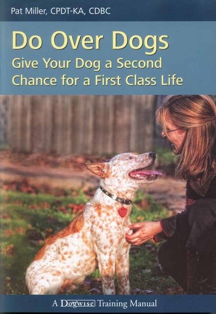 Do Over Dogs: GIVE YOUR DOG A SECOND CHANCE FOR A FIRST CLASS LIFE