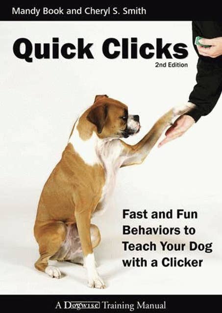 Quick Clicks 2nd Edition: FAST AND FUN BEHAVIORS TO TEACH YOUR DOG WITH A CLICKER 2nd Ed.