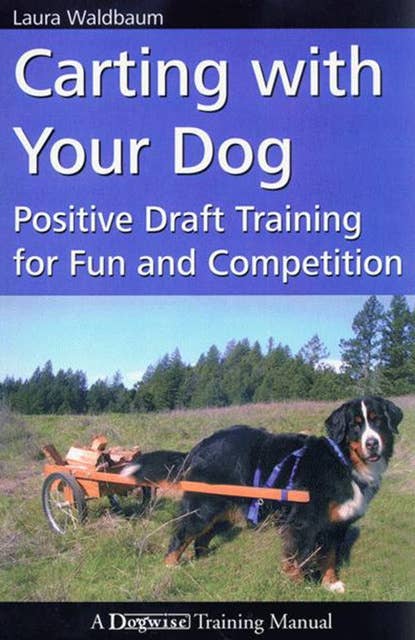 CARTING WITH YOUR DOG: POSITIVE DRAFT TRAINING FOR FUN AND COMPETITION