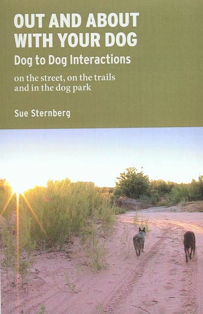 OUT AND ABOUT WITH YOUR DOG: DOG TO DOG INTERACTIONS ON THE STREET, ON THE TRAILS, AND IN THE DOG PARK