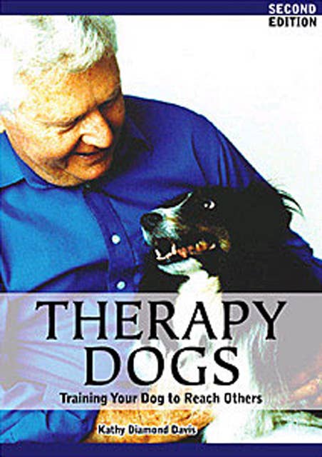 Therapy Dogs: TRAINING YOUR DOG TO REACH OTHERS, 2ND EDITION
