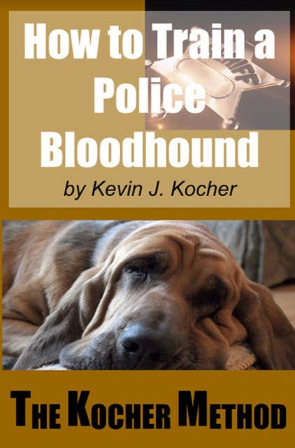 How To Train A Police Bloodhound And Scent Discriminating Patrol Dog: Second Edition