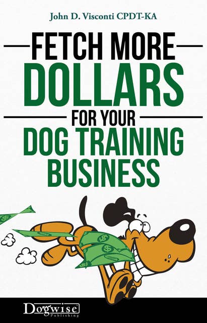 Fetch More Dollars For Your Dog Training Business