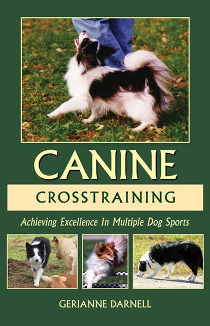 CANINE CROSSTRAINING Achieving Excellence In Multiple Dog Sports: CANINE CROSSTRAINING