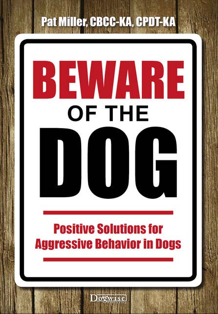 Beware Of The Dog: Positive Solutions For Aggressive Behavior In Dogs