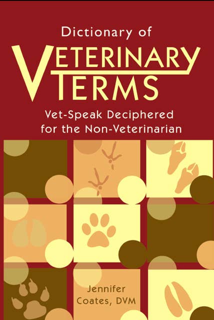 Dictionary of Veterinary Terms: Vet-Speak Deciphered for the Non Veterinarian