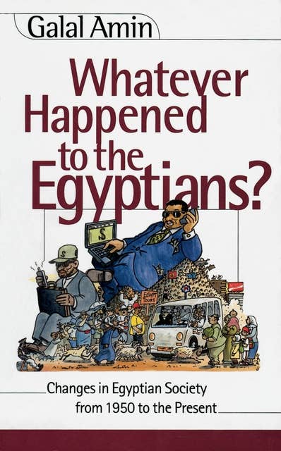 Whatever Happened to the Egyptians?: Changes in Egyptian Society from 1850 to the Present