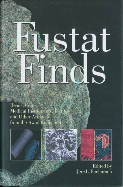 Fustat Finds: Beads, Coins, Medical Instruments, Textiles, and Other Artifacts from the Awad Collection