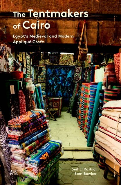 The Tentmakers of Cairo: Egypt's Medieval and Modern Appliqué Craft