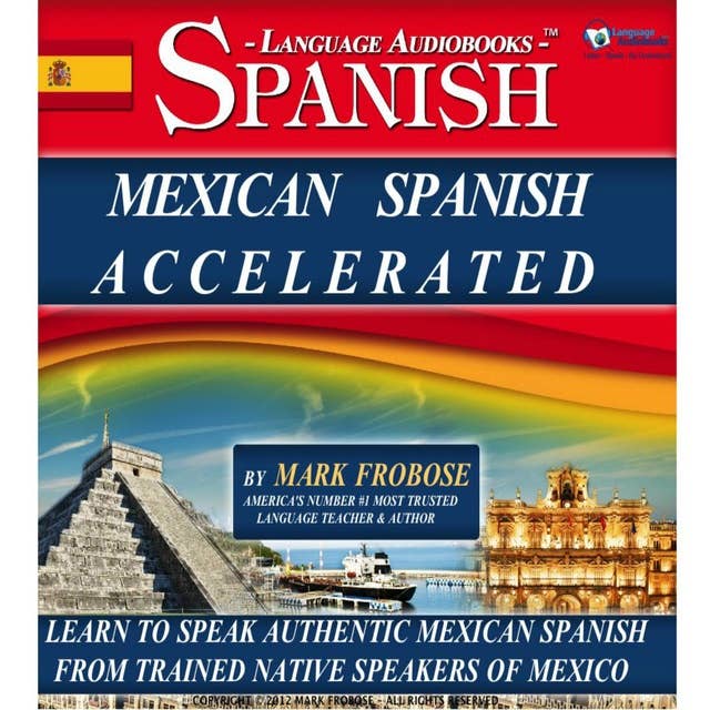Mexican Spanish Accelerated: Learn to Speak Authentic Mexican Spanish from Trained Native Speakers of Mexico