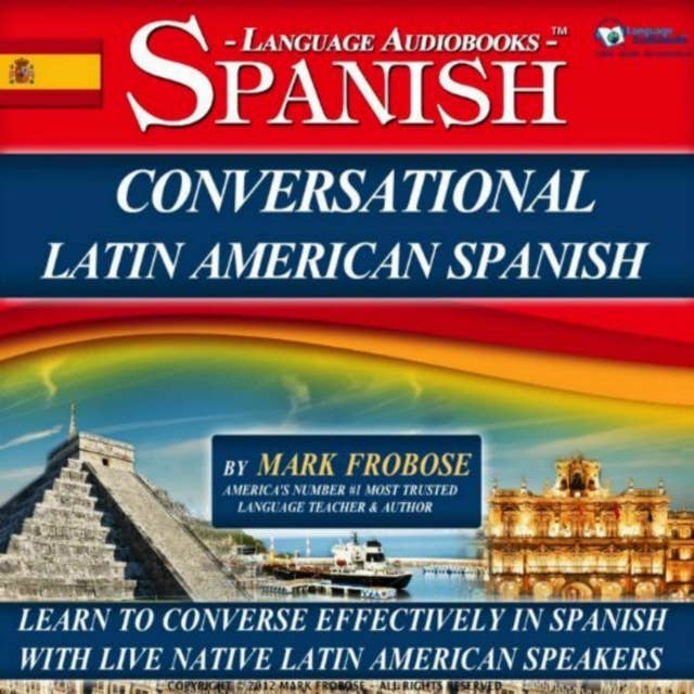 Conversational Latin American Spanish: Learn to Converse Effectively in Spanish with Live Native Latin American Speakers