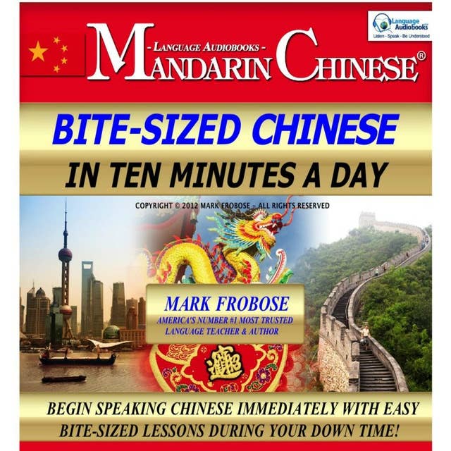 Bite-Sized Mandarin Chinese in Ten Minutes a Day: Begin Speaking Chinese Immediately with Easy Bite-Sized Lessons During Your Down Time!