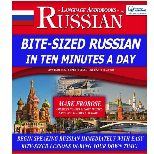 Bite-Sized Russian in Ten Minutes a Day: Begin Speaking Russian Immediately  with Easy Bite-Sized Lessons During Your Down Time!