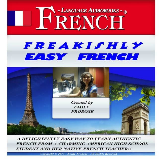 Freakishly Easy French: A Delightfully Easy Way to Learn Authentic French from a Charming American High School Student and Her Native French Teacher!!