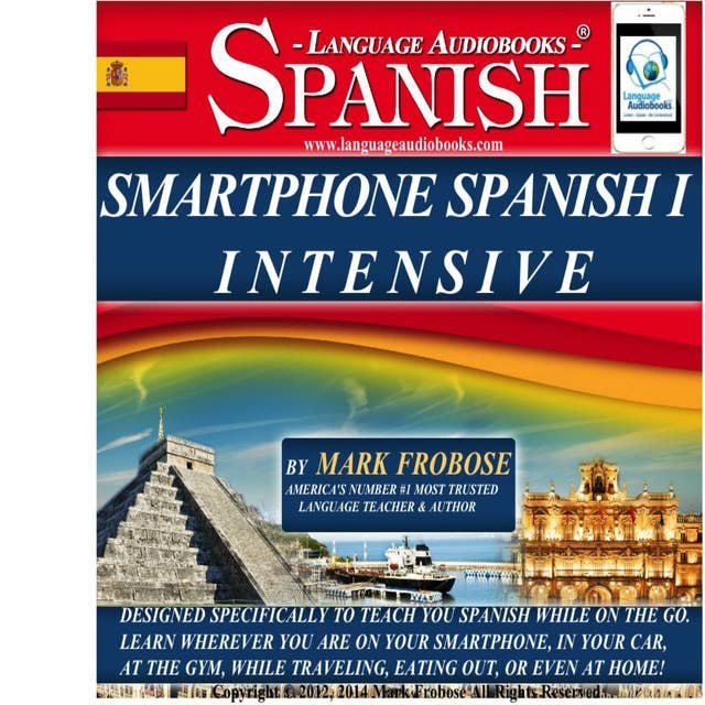 Smartphone Spanish I Intensive: Designed Specifically to Teach You Spanish While on the Go. Learn Wherever You Are on Your Smartphone, in Your Car, At the Gym, While Traveling, Eating Out, Or Even At Home!