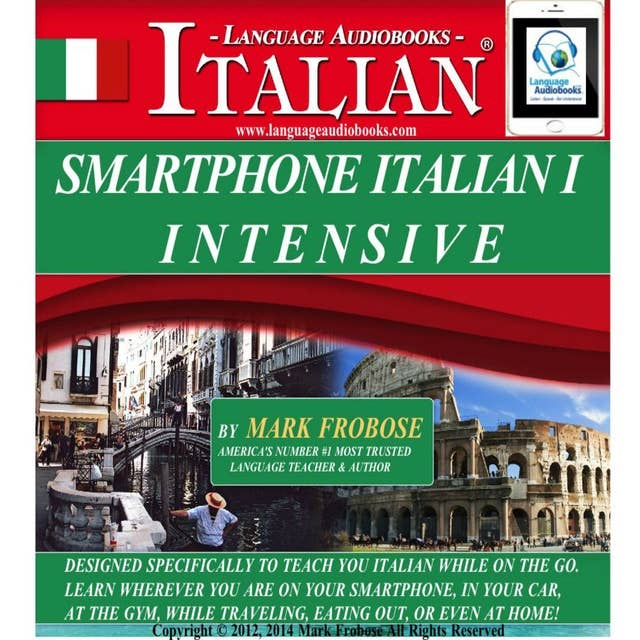 Smartphone Italian I Intensive: Designed Specifically to Teach You Italian While on the Go. Learn Wherever You Are on Your Smartphone, in Your Car, At the Gym, While Traveling, Eating Out, Or Even At Home!