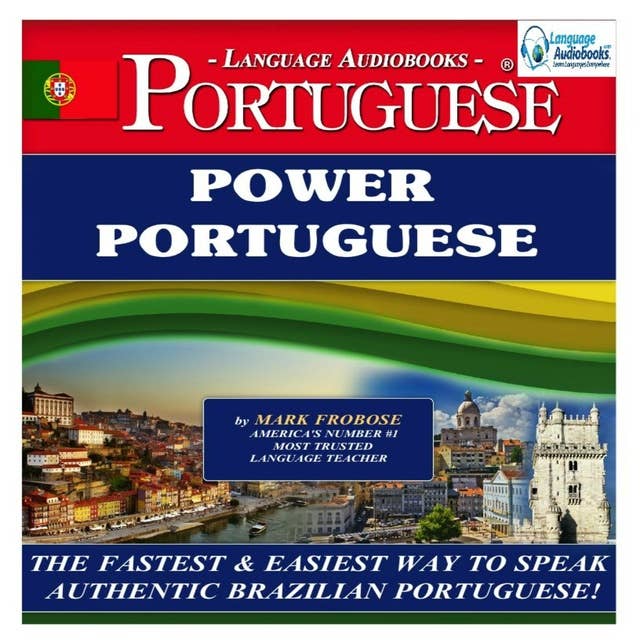 Power Portuguese (Brazilian): The Fastest & Easiest Way to Speak Authentic Brazilian Portuguese!