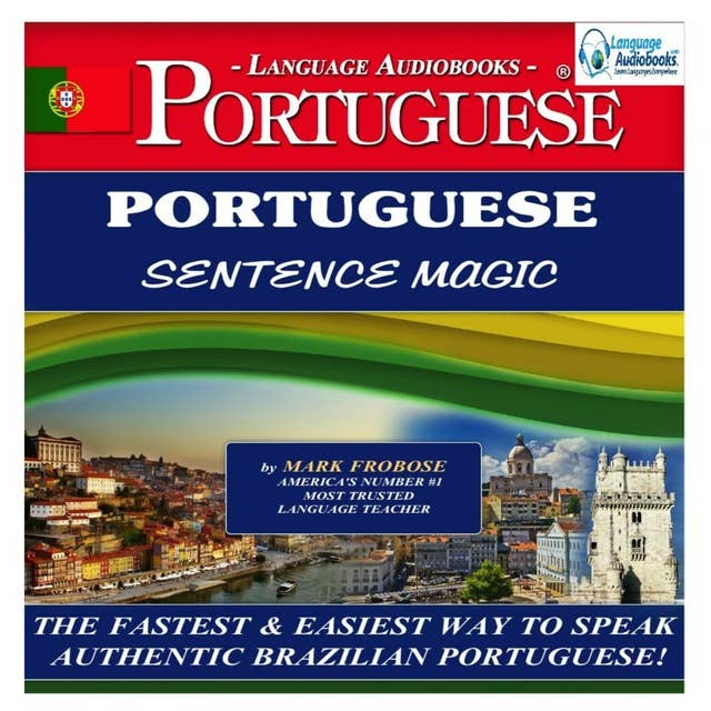 Portuguese Sentence Magic: The Fastest & Easiest Way to Speak Authentic Brazilian Portuguese!
