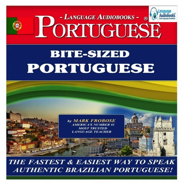 Bite-Sized Portuguese (Brazilian): The Fastest & Easiest Way to Speak Authentic Brazilian Portuguese!