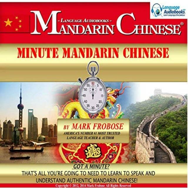 Minute Mandarin Chinese: Got a Minute? That's All You're Going to Need to Learn to Speak and Understand Authentic Mandarin Chinese!
