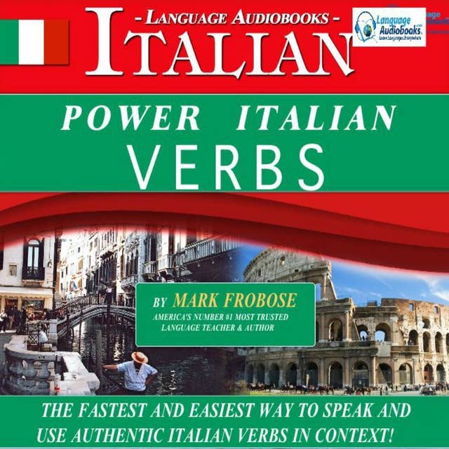Power Italian Verbs: The Fastest and Easiest Way to Speak and Use Authentic Italian Verbs in Context!